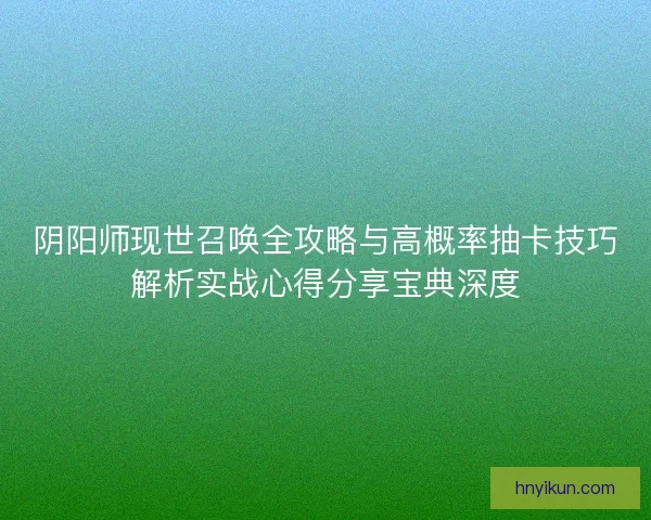 阴阳师现世召唤全攻略与高概率抽卡技巧解析实战心得分享宝典深度
